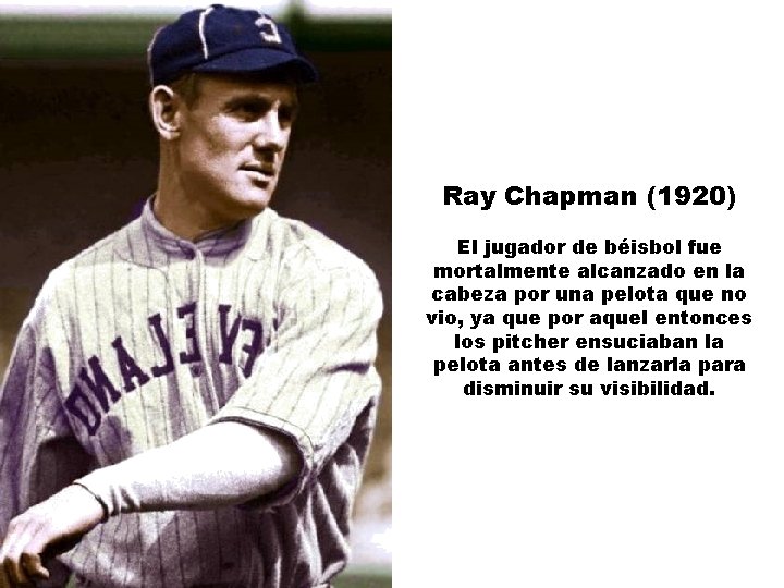 Ray Chapman (1920) El jugador de béisbol fue mortalmente alcanzado en la cabeza por