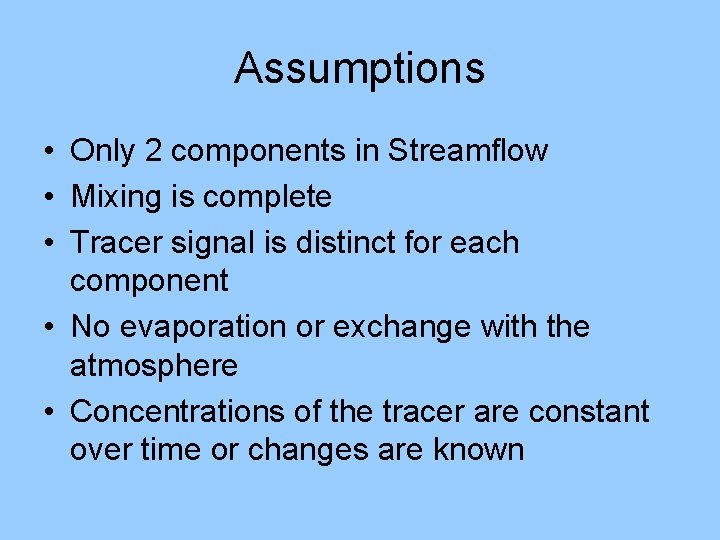 Assumptions • Only 2 components in Streamflow • Mixing is complete • Tracer signal