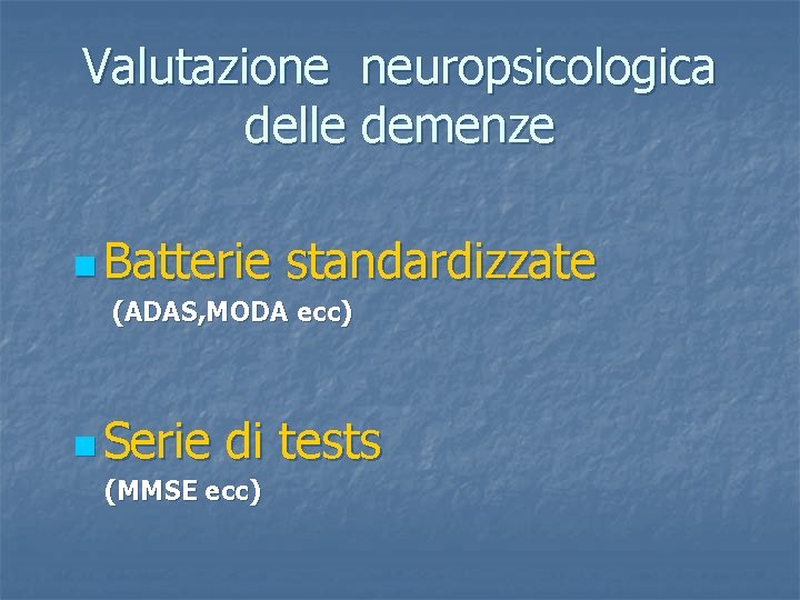 Valutazione neuropsicologica delle demenze n Batterie standardizzate (ADAS, MODA ecc) n Serie di tests
