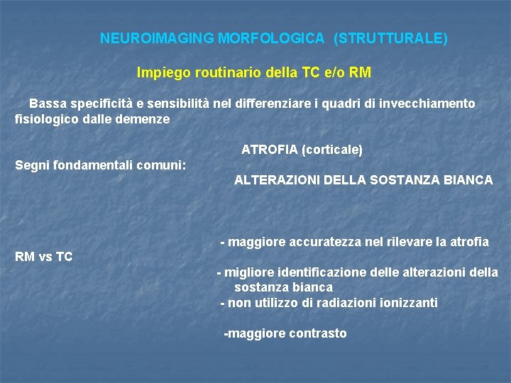 NEUROIMAGING MORFOLOGICA (STRUTTURALE) Impiego routinario della TC e/o RM Bassa specificità e sensibilità nel