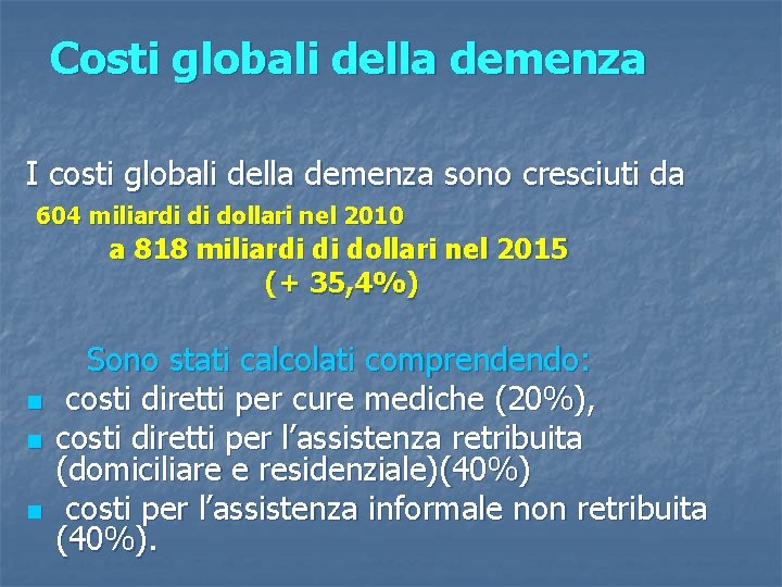 Costi globali della demenza I costi globali della demenza sono cresciuti da 604 miliardi