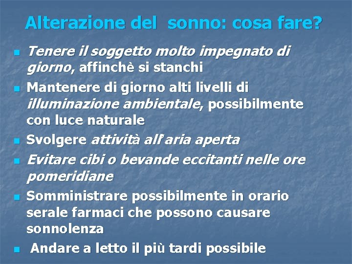 Alterazione del sonno: cosa fare? n n n Tenere il soggetto molto impegnato di