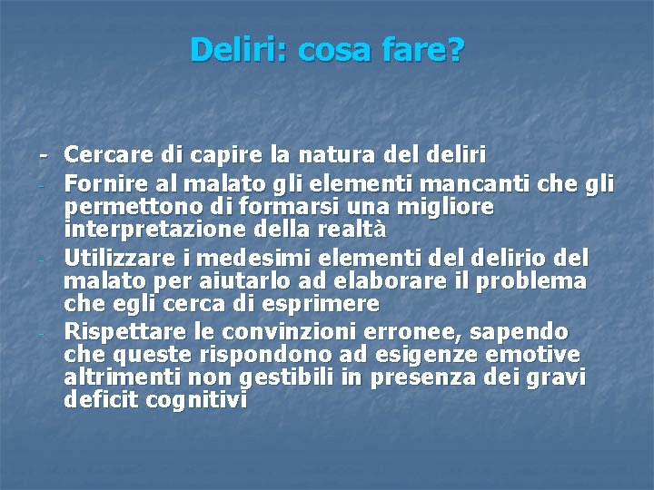 Deliri: cosa fare? - Cercare di capire la natura deliri - Fornire al malato