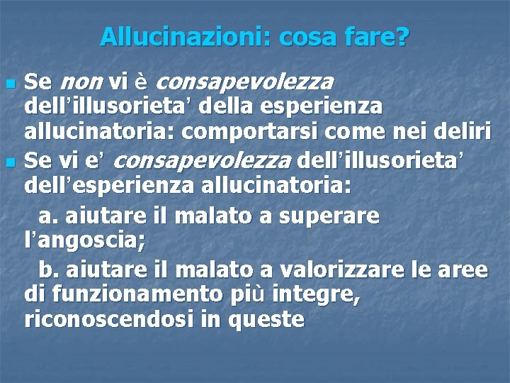 Allucinazioni: cosa fare? n n Se non vi è consapevolezza dell’illusorieta’ della esperienza allucinatoria: