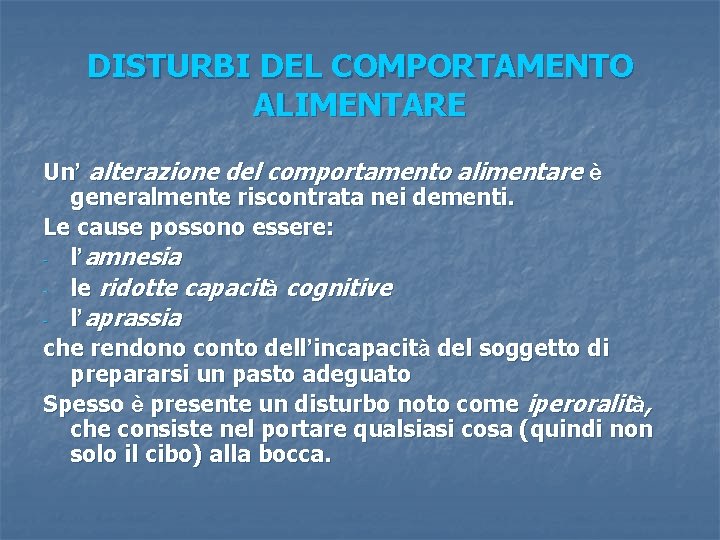 DISTURBI DEL COMPORTAMENTO ALIMENTARE Un’ alterazione del comportamento alimentare è generalmente riscontrata nei dementi.