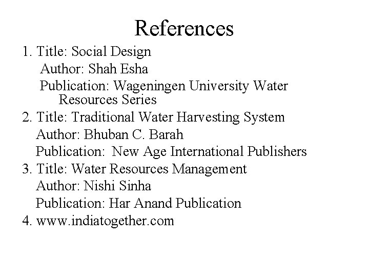 References 1. Title: Social Design Author: Shah Esha Publication: Wageningen University Water Resources Series