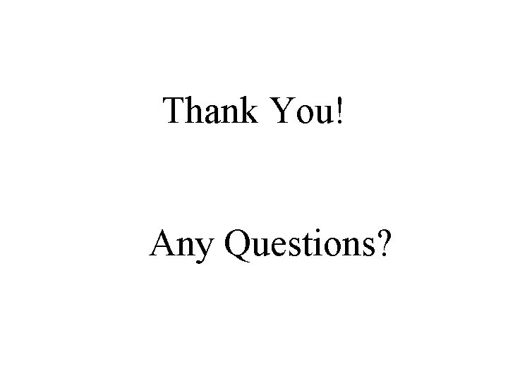 Thank You! Any Questions? 