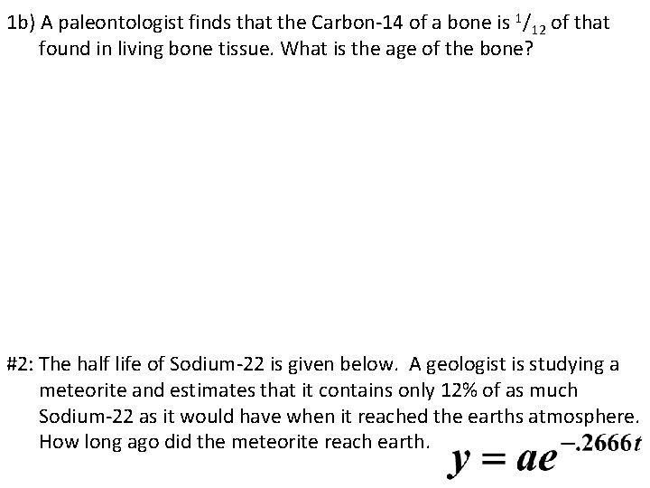 1 b) A paleontologist finds that the Carbon-14 of a bone is 1/12 of 1 b) A paleontologist finds that the Carbon-14 of a bone is 1/12 of