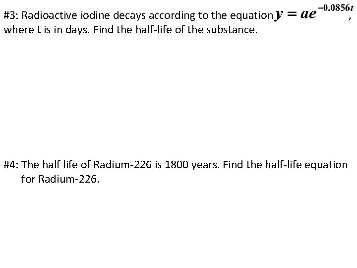 #3: Radioactive iodine decays according to the equation where t is in days. Find #3: Radioactive iodine decays according to the equation where t is in days. Find