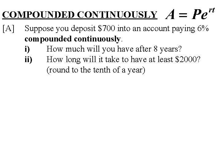 COMPOUNDED CONTINUOUSLY [A] Suppose you deposit $700 into an account paying 6% compounded continuously.