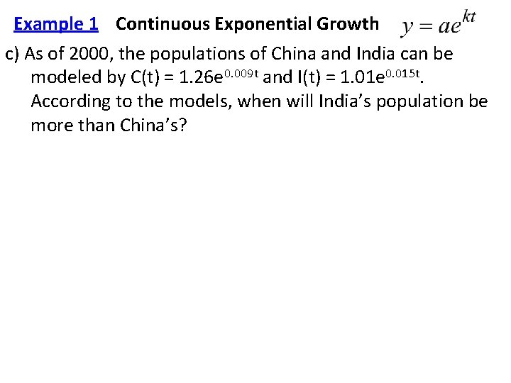 Example 1 Continuous Exponential Growth c) As of 2000, the populations of China and Example 1 Continuous Exponential Growth c) As of 2000, the populations of China and