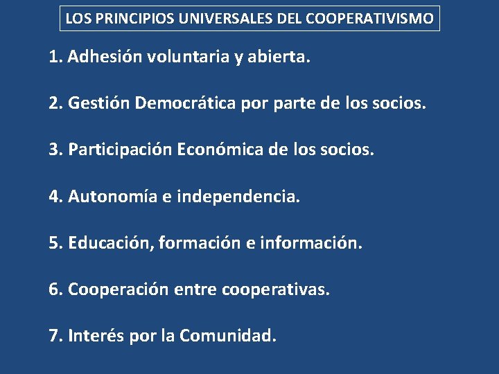 LOS PRINCIPIOS UNIVERSALES DEL COOPERATIVISMO 1. Adhesión voluntaria y abierta. 2. Gestión Democrática por