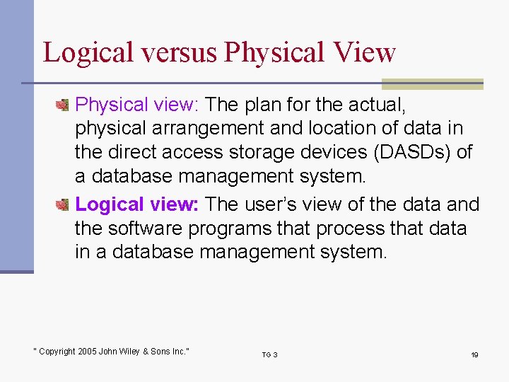 Logical versus Physical View Physical view: The plan for the actual, physical arrangement and