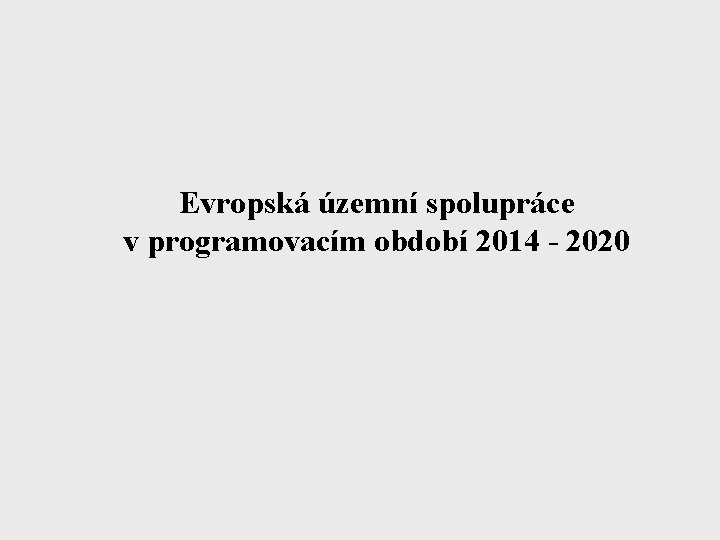 Evropská územní spolupráce v programovacím období 2014 - 2020 