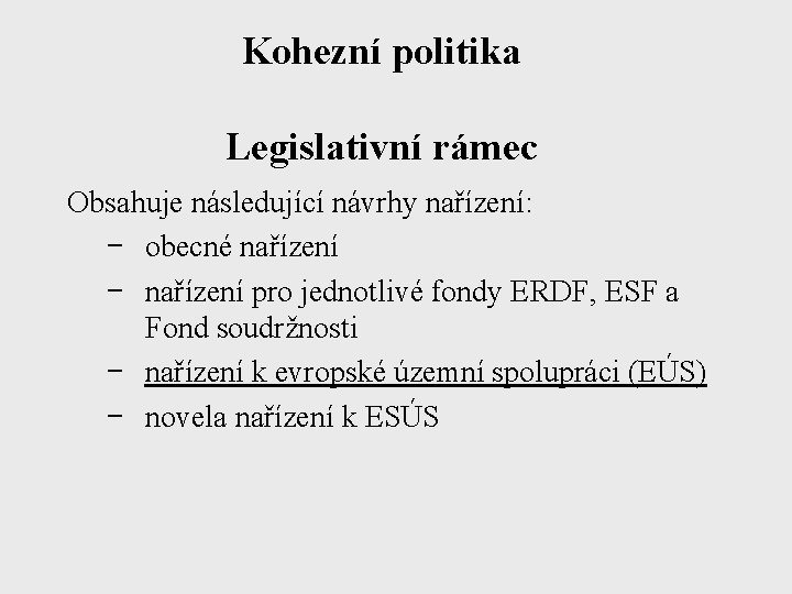 Kohezní politika Legislativní rámec Obsahuje následující návrhy nařízení: − obecné nařízení − nařízení pro