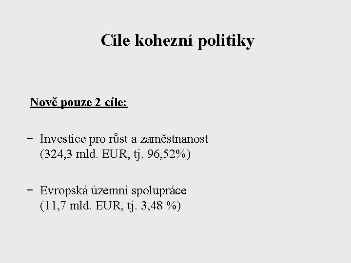 Cíle kohezní politiky Nově pouze 2 cíle: − Investice pro růst a zaměstnanost (324,