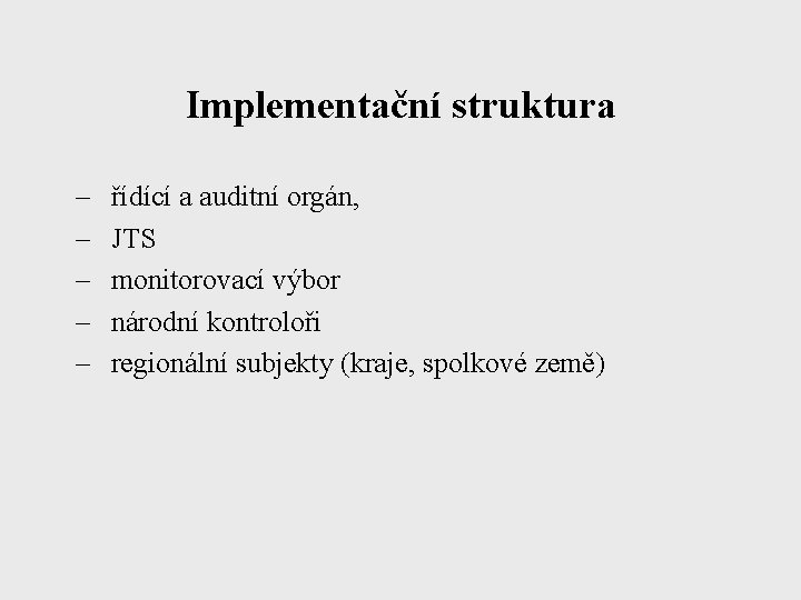 Implementační struktura – – – řídící a auditní orgán, JTS monitorovací výbor národní kontroloři