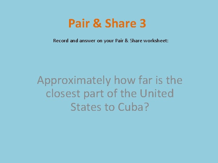 Pair & Share 3 Record answer on your Pair & Share worksheet: Approximately how