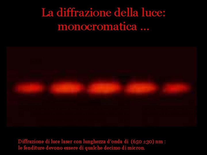 La diffrazione della luce: monocromatica … Diffrazione di luce laser con lunghezza d’onda di