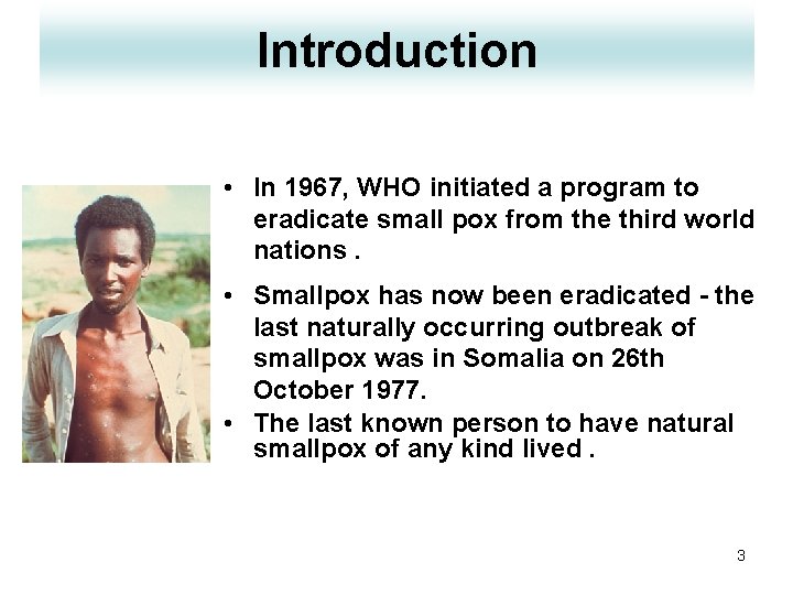 Introduction • In 1967, WHO initiated a program to eradicate small pox from the