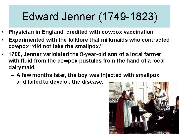 Edward Jenner (1749 -1823) • Physician in England, credited with cowpox vaccination • Experimented