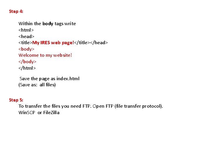 Step 4: Within the body tags write <html> <head> <title>My IRES web page!</title></head> <body> Step 4: Within the body tags write <html> <head> <title>My IRES web page!</title></head> <body>