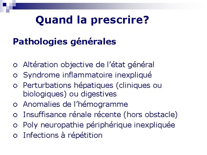 Quand la prescrire? Pathologies générales ¡ ¡ ¡ ¡ Altération objective de l’état général