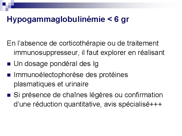 Hypogammaglobulinémie < 6 gr En l’absence de corticothérapie ou de traitement immunosuppresseur, il faut