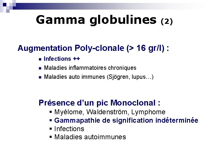 Gamma globulines (2) Augmentation Poly-clonale (> 16 gr/l) : n Infections ++ n Maladies