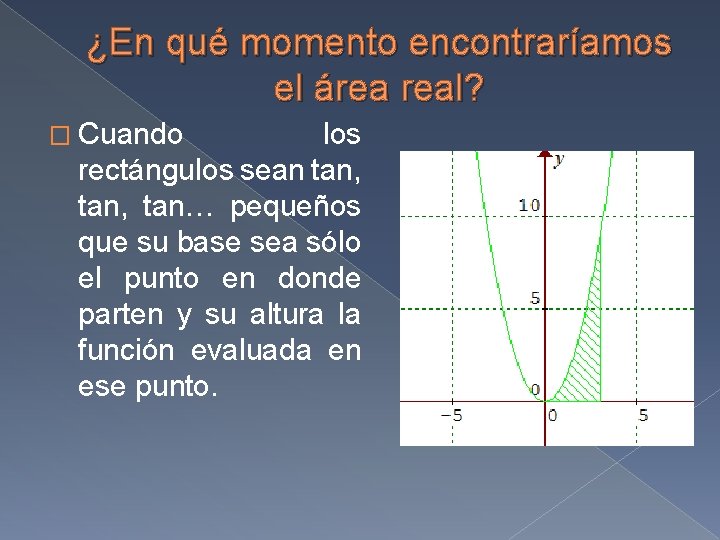 ¿En qué momento encontraríamos el área real? � Cuando los rectángulos sean tan, tan…