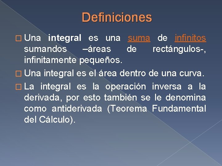 Definiciones � Una integral es una suma de infinitos sumandos –áreas de rectángulos-, infinitamente