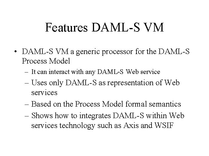 Features DAML-S VM • DAML-S VM a generic processor for the DAML-S Process Model