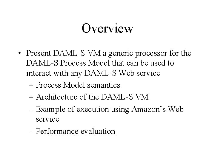 Overview • Present DAML-S VM a generic processor for the DAML-S Process Model that