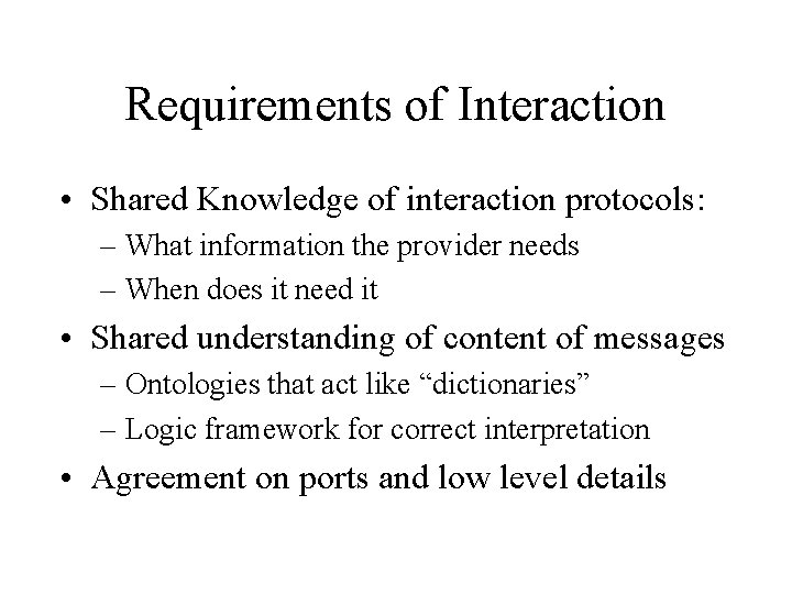 Requirements of Interaction • Shared Knowledge of interaction protocols: – What information the provider