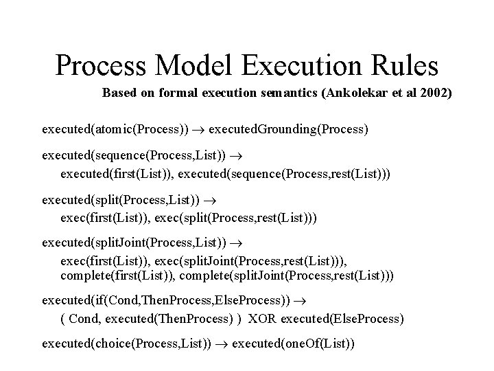 Process Model Execution Rules Based on formal execution semantics (Ankolekar et al 2002) executed(atomic(Process))