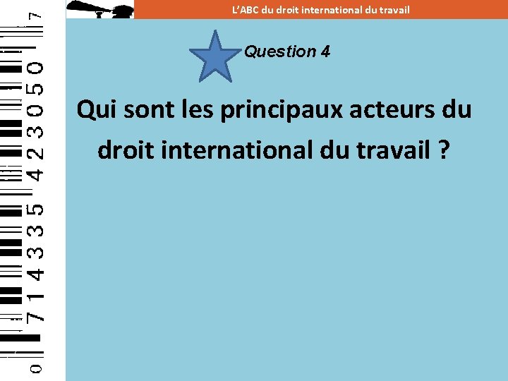 L’ABC du droit international du travail Question 4 Qui sont les principaux acteurs du