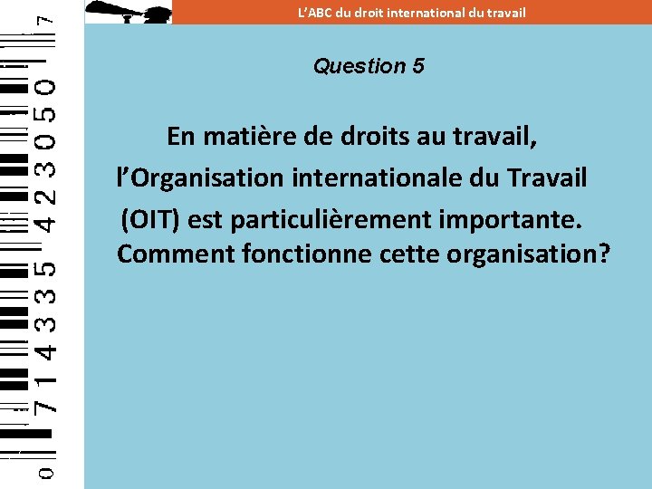 L’ABC du droit international du travail Question 5 En matière de droits au travail,