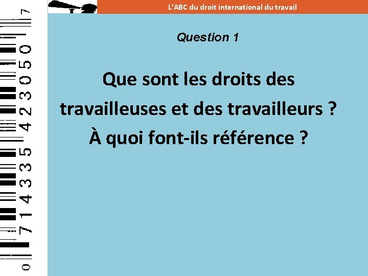 L’ABC du droit international du travail Question 1 Que sont les droits des travailleuses