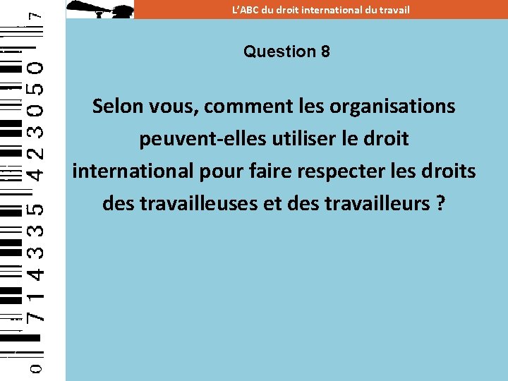 L’ABC du droit international du travail Question 8 Selon vous, comment les organisations peuvent-elles