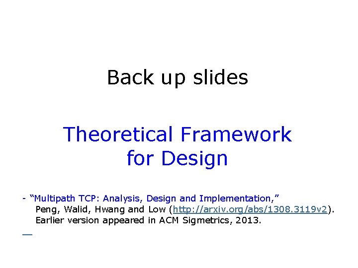 Back up slides Theoretical Framework for Design - “Multipath TCP: Analysis, Design and Implementation,
