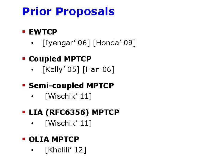 Prior Proposals § EWTCP • [Iyengar’ 06] [Honda’ 09] § Coupled MPTCP • [Kelly’