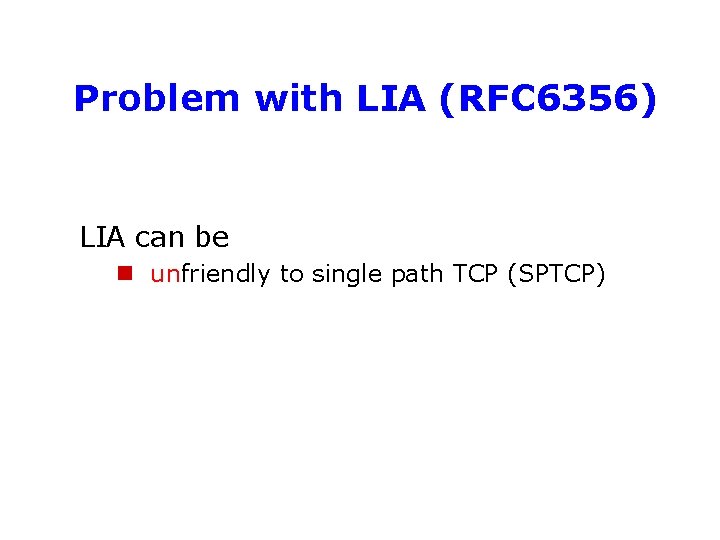 Problem with LIA (RFC 6356) LIA can be n unfriendly to single path TCP