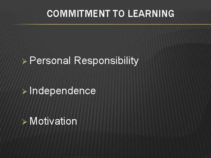 COMMITMENT TO LEARNING Ø Personal Responsibility Ø Independence Ø Motivation 