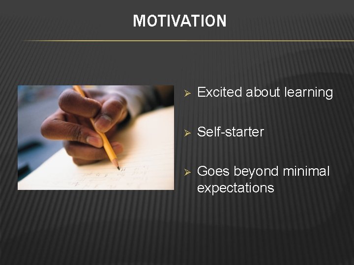 MOTIVATION Ø Excited about learning Ø Self-starter Ø Goes beyond minimal expectations 