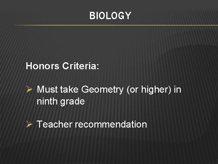 BIOLOGY Honors Criteria: Ø Must take Geometry (or higher) in ninth grade Ø Teacher
