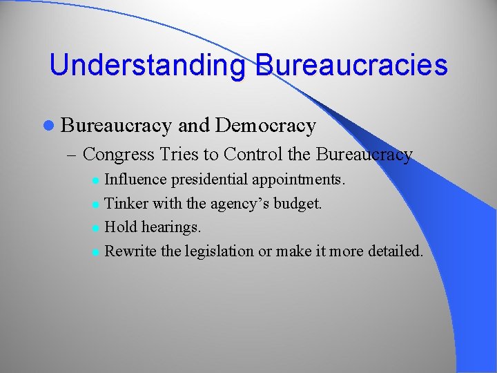 Understanding Bureaucracies l Bureaucracy and Democracy – Congress Tries to Control the Bureaucracy Influence