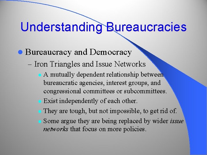 Understanding Bureaucracies l Bureaucracy and Democracy – Iron Triangles and Issue Networks A mutually