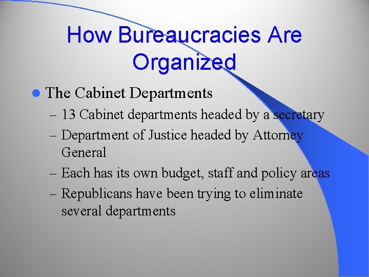 How Bureaucracies Are Organized l The Cabinet Departments – 13 Cabinet departments headed by