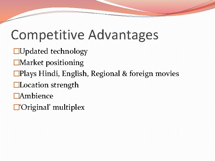 Competitive Advantages �Updated technology �Market positioning �Plays Hindi, English, Regional & foreign movies �Location Competitive Advantages �Updated technology �Market positioning �Plays Hindi, English, Regional & foreign movies �Location