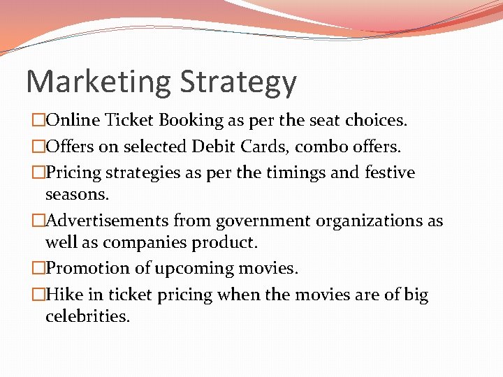 Marketing Strategy �Online Ticket Booking as per the seat choices. �Offers on selected Debit Marketing Strategy �Online Ticket Booking as per the seat choices. �Offers on selected Debit